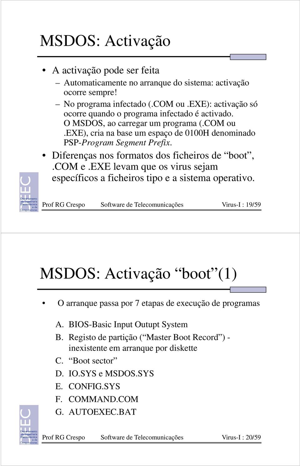 Diferenças nos formatos dos ficheiros de boot,.com e.exe levam que os virus sejam específicos a ficheiros tipo e a sistema operativo.