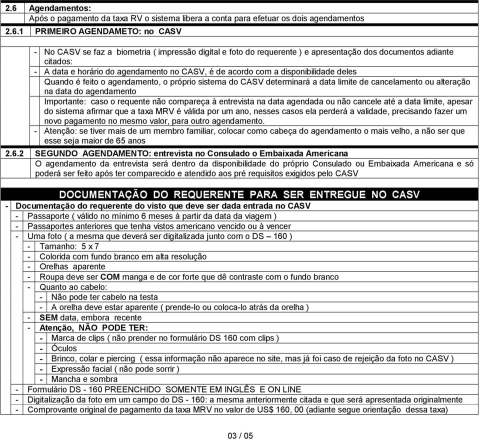 determinará a data limite de cancelamento ou alteração na data do agendamento Importante: caso o requente não compareça à entrevista na data agendada ou não cancele até a data limite, apesar do