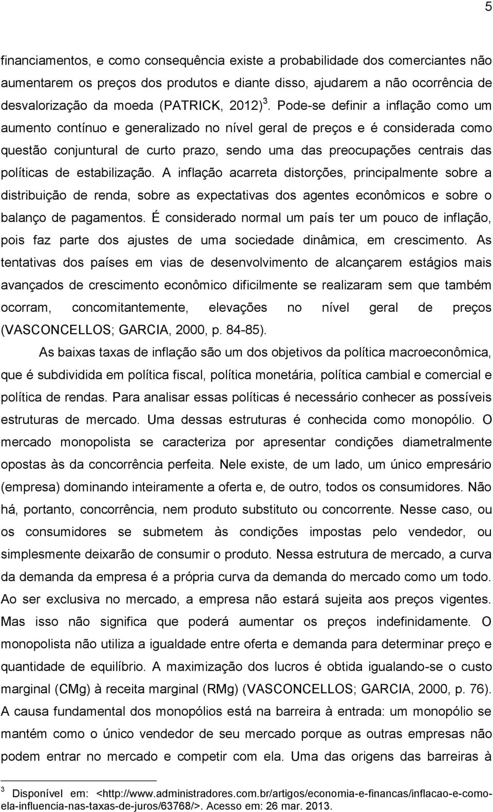 Pode-se definir a inflação como um aumento contínuo e generalizado no nível geral de preços e é considerada como questão conjuntural de curto prazo, sendo uma das preocupações centrais das políticas