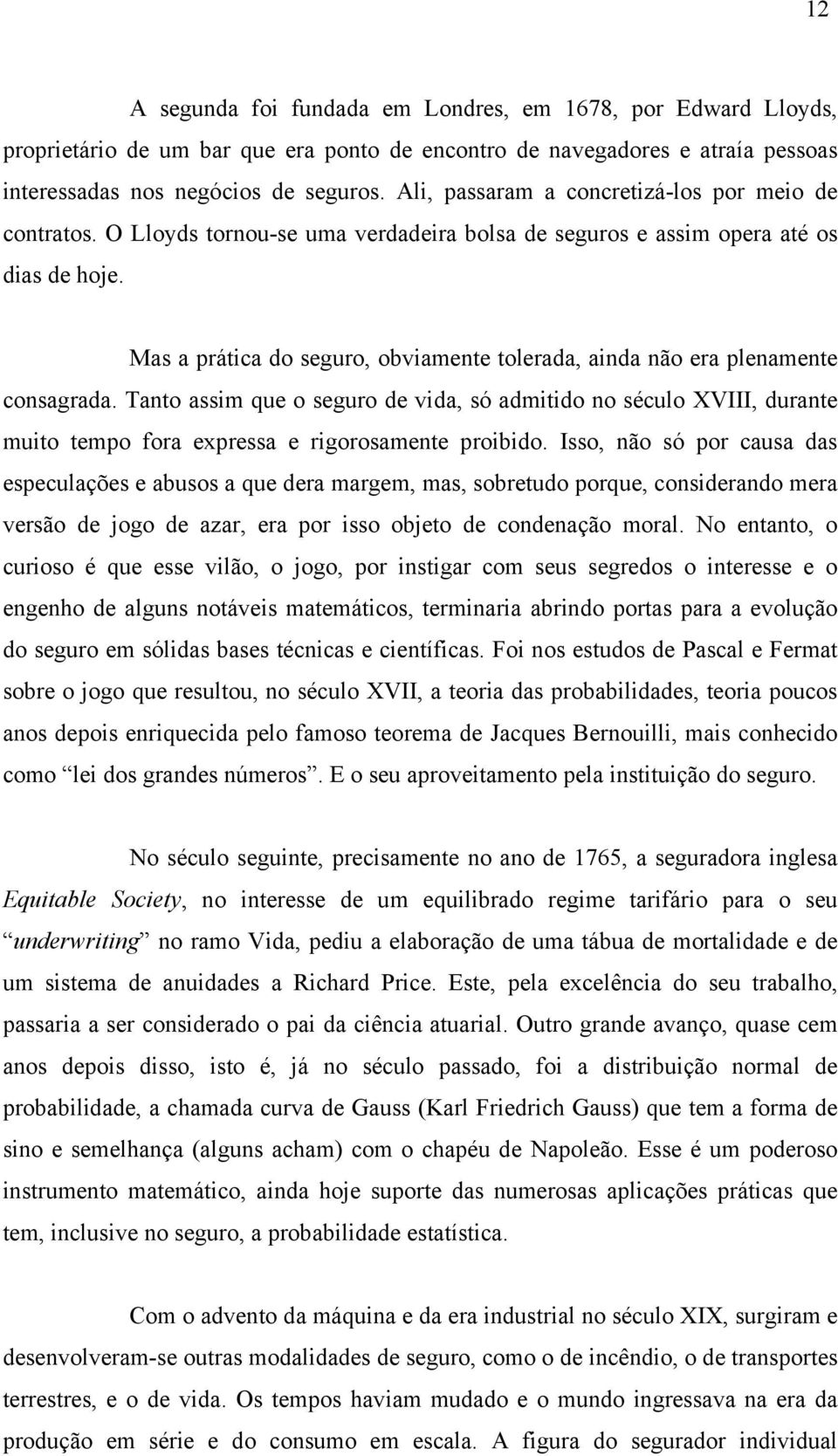 Mas a prática do seguro, obviamente tolerada, ainda não era plenamente consagrada.