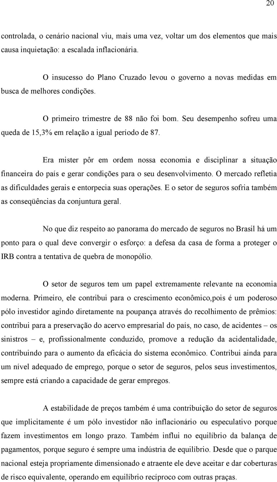 Seu desempenho sofreu uma queda de 15,3% em relação a igual período de 87.