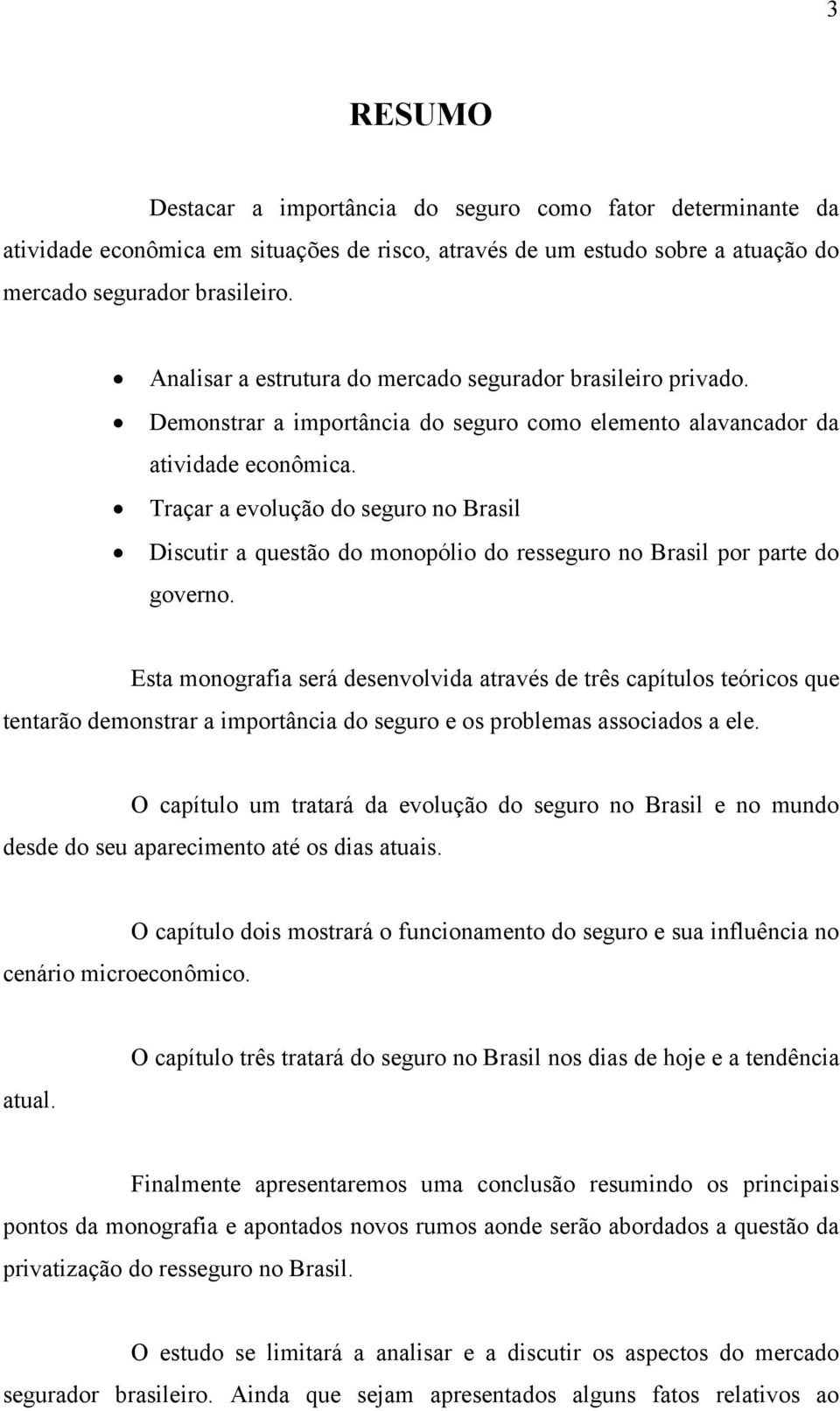 Traçar a evolução do seguro no Brasil Discutir a questão do monopólio do resseguro no Brasil por parte do governo.