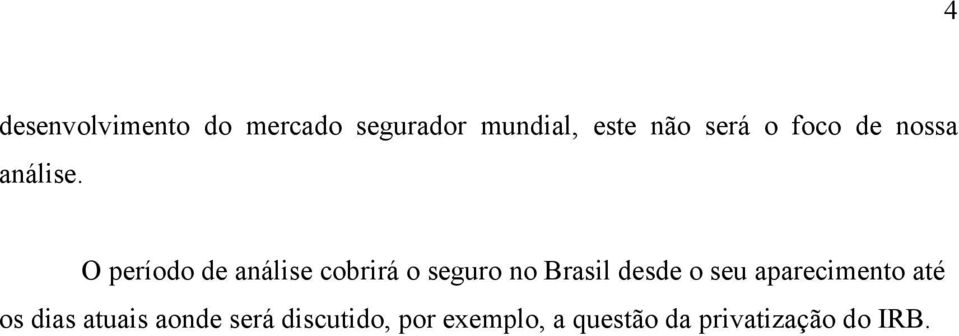 O período de análise cobrirá o seguro no Brasil desde o seu