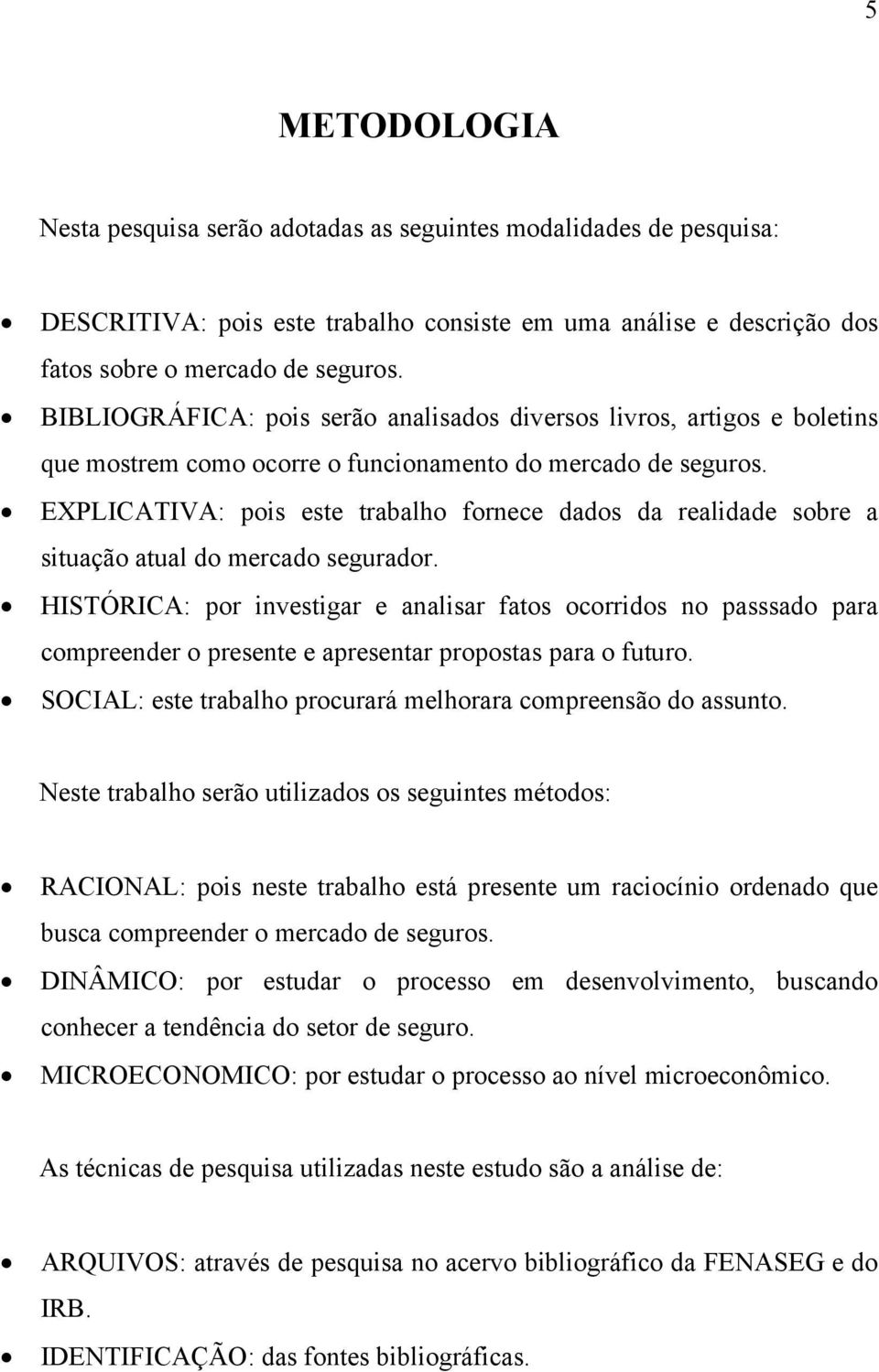 EXPLICATIVA: pois este trabalho fornece dados da realidade sobre a situação atual do mercado segurador.