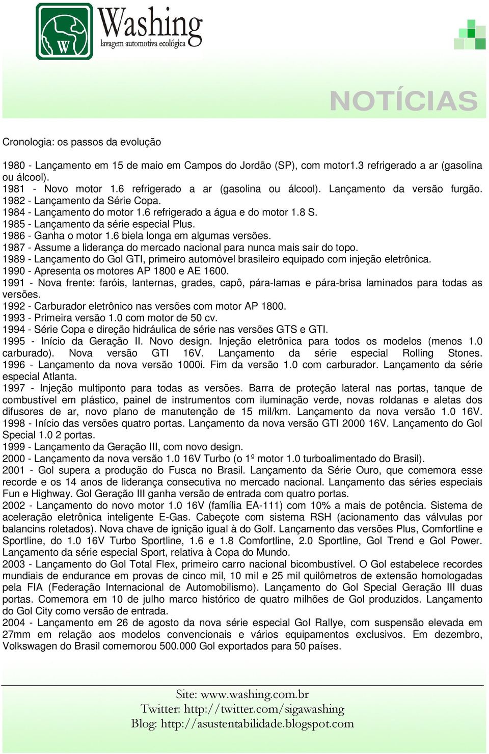 1985 - Lançamento da série especial Plus. 1986 - Ganha o motor 1.6 biela longa em algumas versões. 1987 - Assume a liderança do mercado nacional para nunca mais sair do topo.