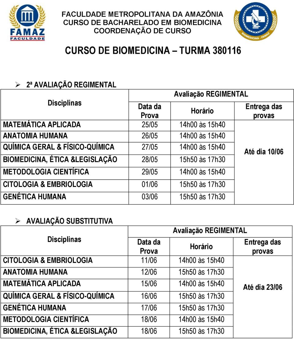 HUMANA 03/06 15h50 às 17h30 CITOLOGIA & EMBRIOLOGIA 11/06 14h00 às 15h40 ANATOMIA HUMANA 12/06 15h50 às 17h30 MATEMÁTICA APLICADA 15/06 14h00 às 15h40 QUÍMICA GERAL