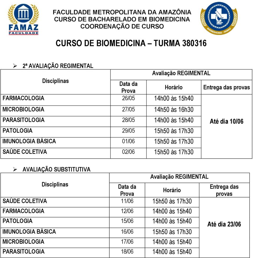 COLETIVA 02/06 15h50 às 17h30 SAÚDE COLETIVA 11/06 15h50 às 17h30 FARMACOLOGIA 12/06 14h00 às 15h40 PATOLOGIA 15/06