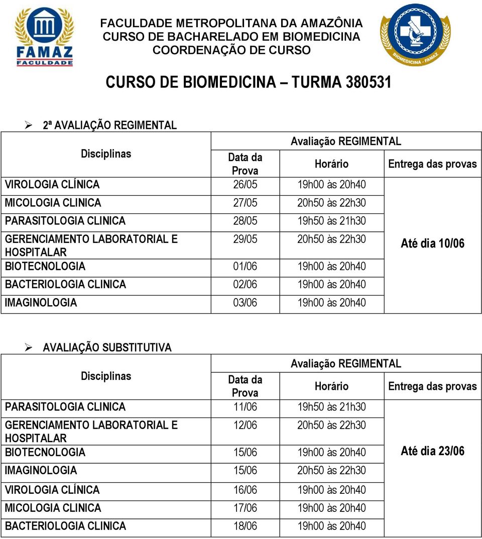 IMAGINOLOGIA 03/06 19h00 às 20h40 PARASITOLOGIA CLINICA 11/06 19h50 às 21h30 GERENCIAMENTO LABORATORIAL E 12/06 20h50 às 22h30 BIOTECNOLOGIA 15/06 19h00