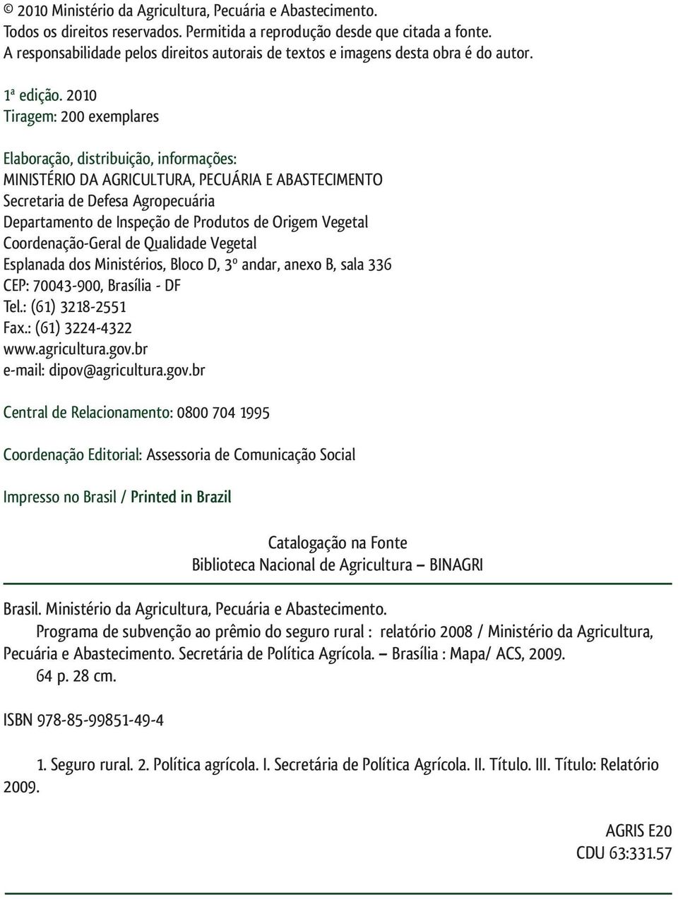 2010 Tiragem: 200 exemplares Elaboração, distribuição, informações: MINISTÉRIO DA AGRICULTURA, PECUÁRIA E ABASTECIMENTO Secretaria de Defesa Agropecuária Departamento de Inspeção de Produtos de