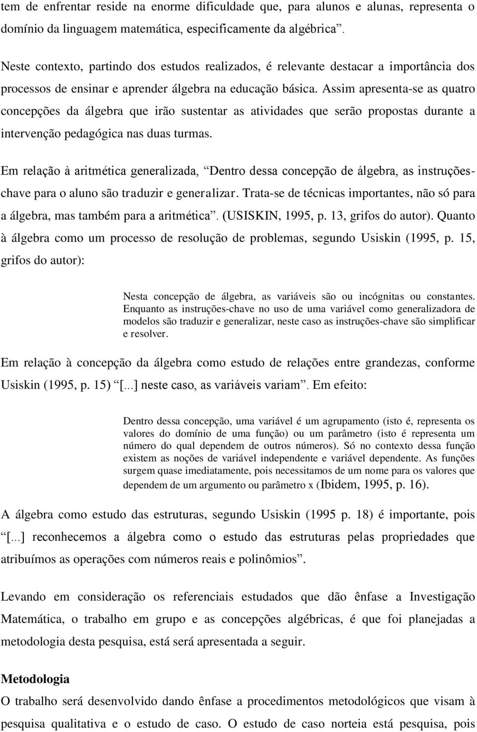 Assim apresenta-se as quatro concepções da álgebra que irão sustentar as atividades que serão propostas durante a intervenção pedagógica nas duas turmas.