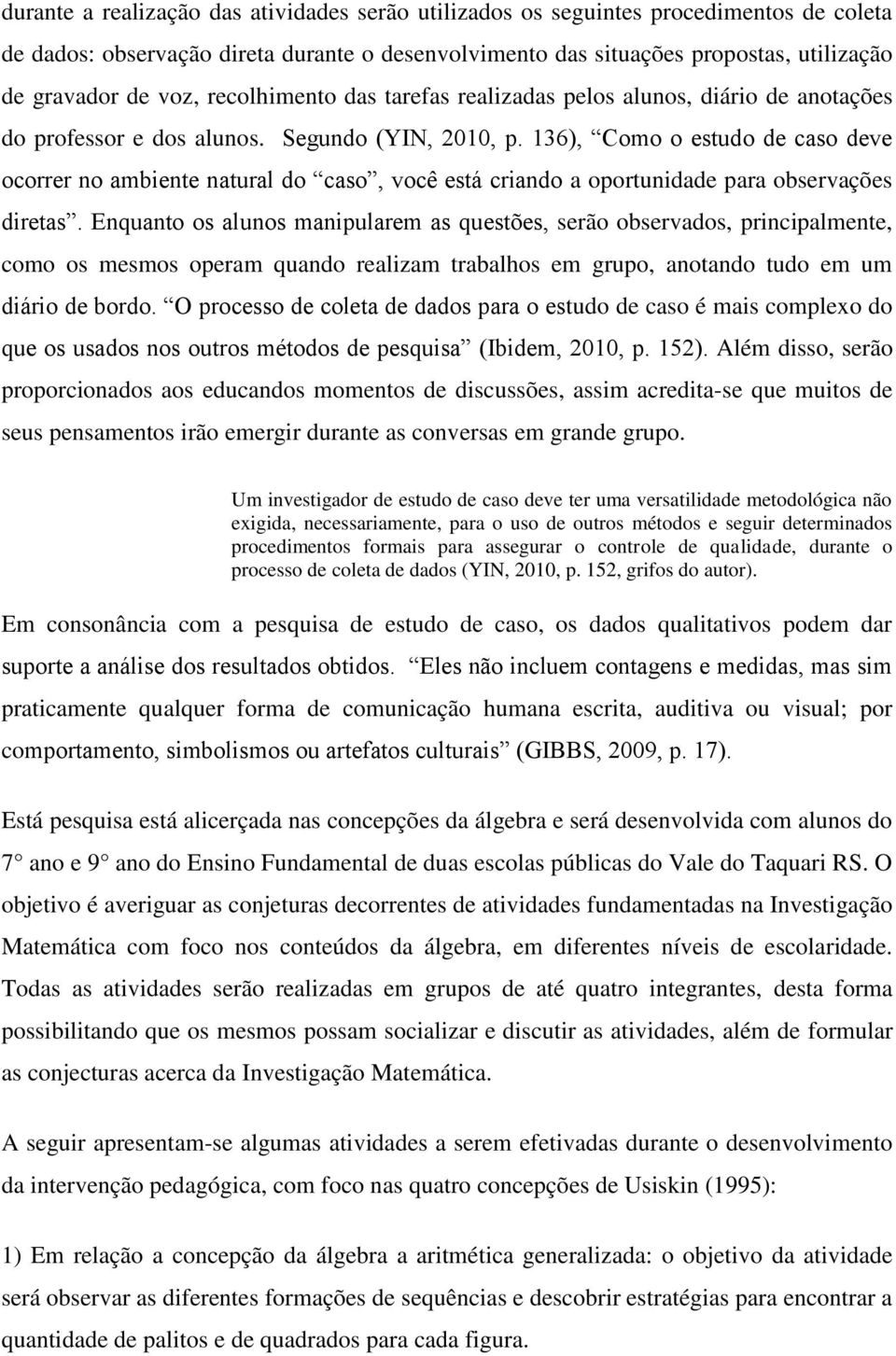 136), Como o estudo de caso deve ocorrer no ambiente natural do caso, você está criando a oportunidade para observações diretas.