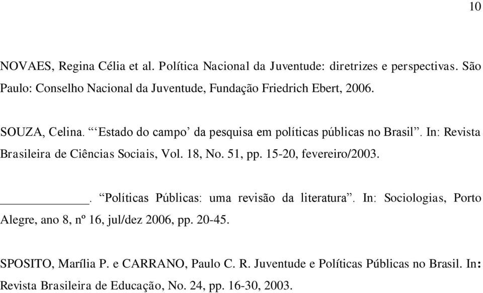 Estado do campo da pesquisa em políticas públicas no Brasil. In: Revista Brasileira de Ciências Sociais, Vol. 18, No. 51, pp. 15-20, fevereiro/2003.