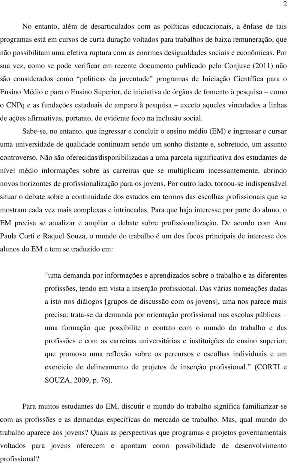 Por sua vez, como se pode verificar em recente documento publicado pelo Conjuve (2011) não são considerados como políticas da juventude programas de Iniciação Científica para o Ensino Médio e para o