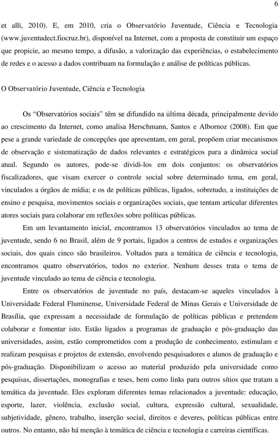 na formulação e análise de políticas públicas.