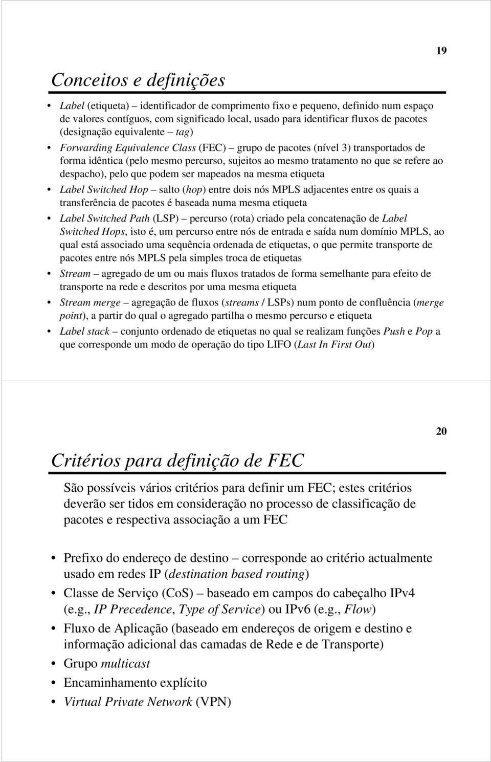 despacho), pelo que podem ser mapeados na mesma etiqueta Label Switched Hop salto (hop) entre dois nós MPLS adjacentes entre os quais a transferência de pacotes é baseada numa mesma etiqueta Label