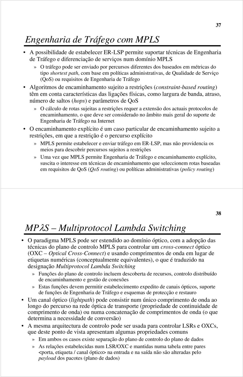 encaminhamento sujeito a restrições (constraint-based routing) têm em conta características das ligações físicas, como largura de banda, atraso, número de saltos (hops) e parâmetros de QoS» O cálculo