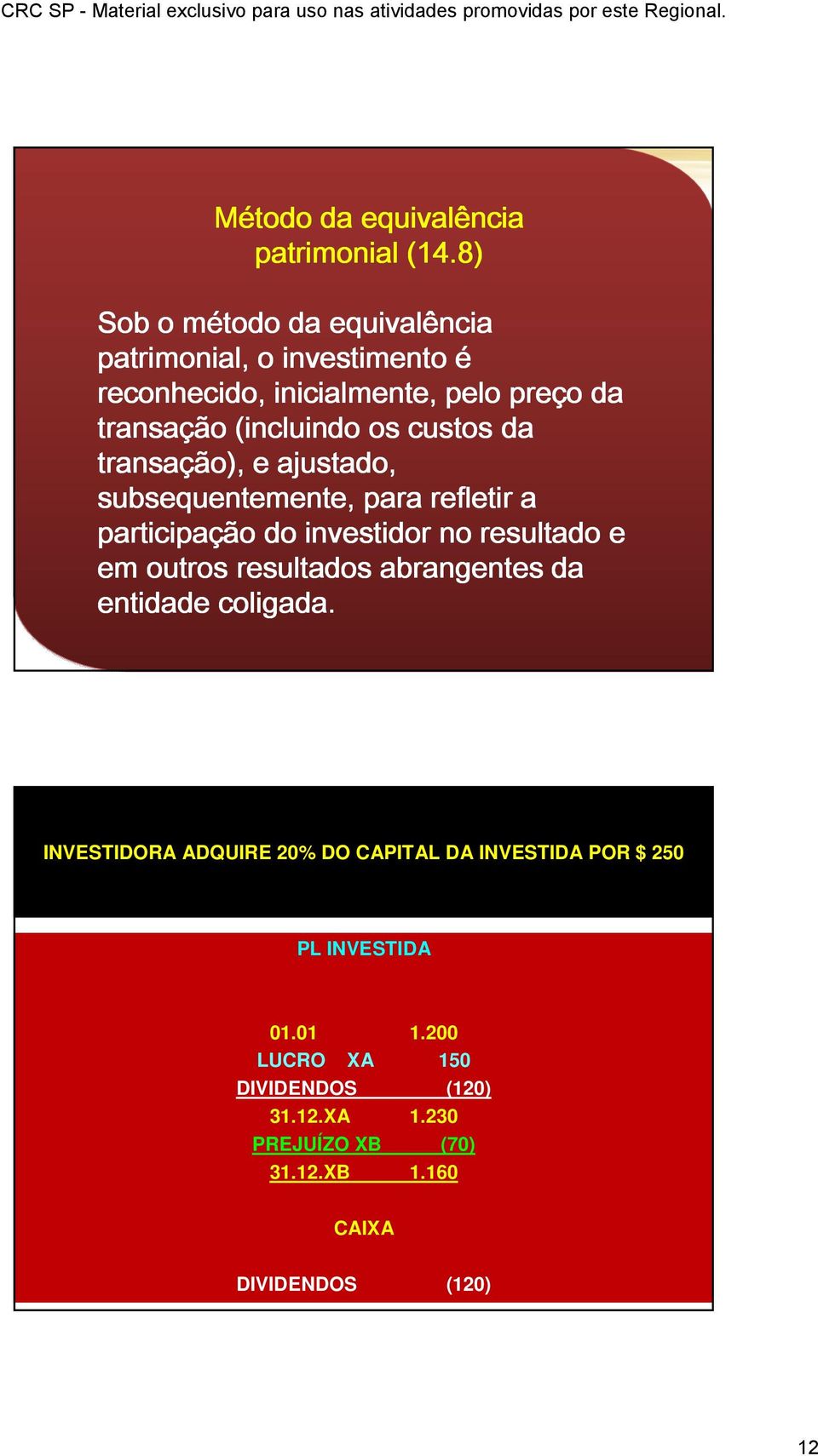 os custos da transação), e ajustado, subsequentemente,, para refletir a participação do investidor no resultado e em outros