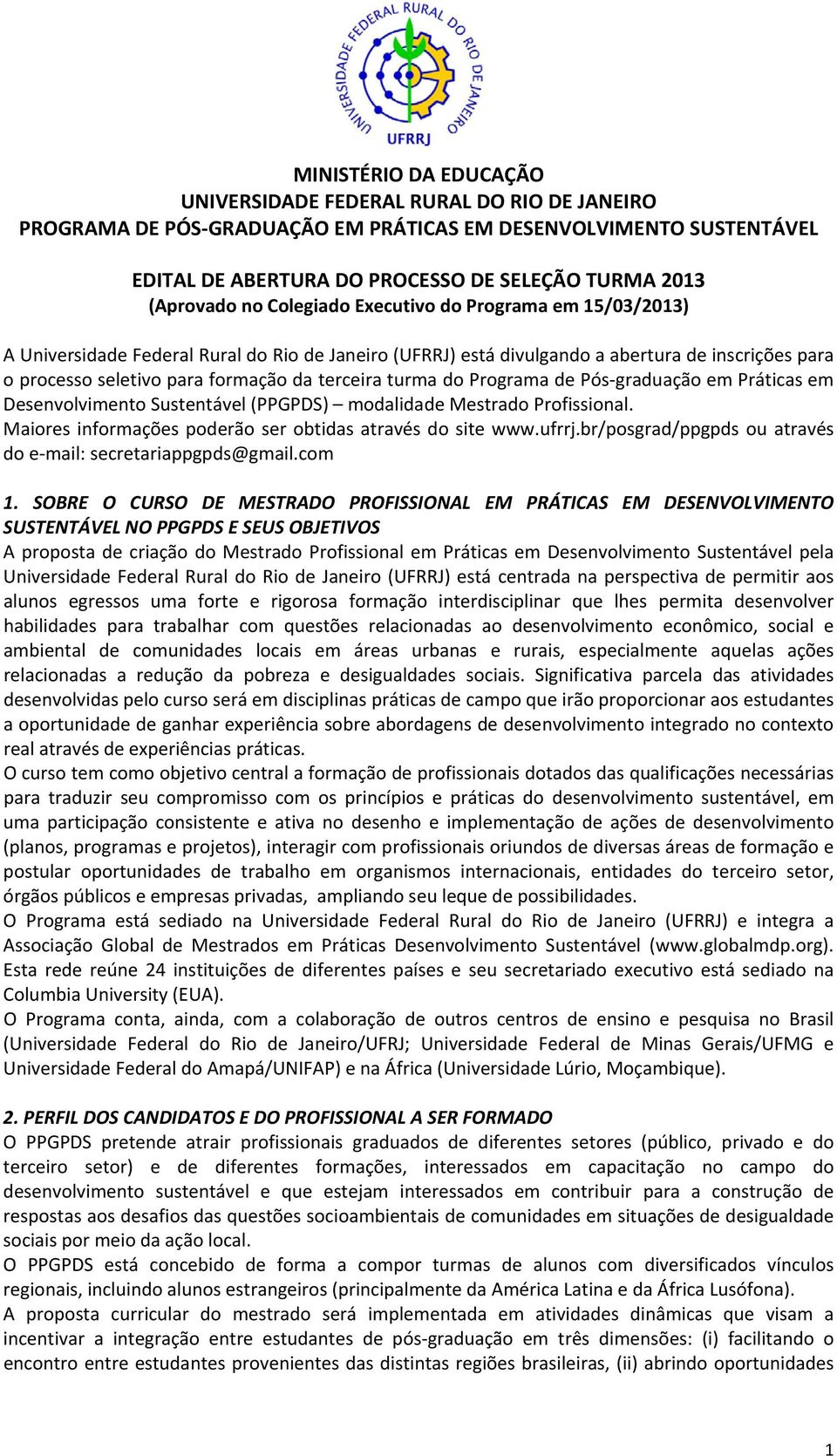 turma do Programa de Pós graduação em Práticas em Desenvolvimento Sustentável (PPGPDS) modalidade Mestrado Profissional. Maiores informações poderão ser obtidas através do site www.ufrrj.