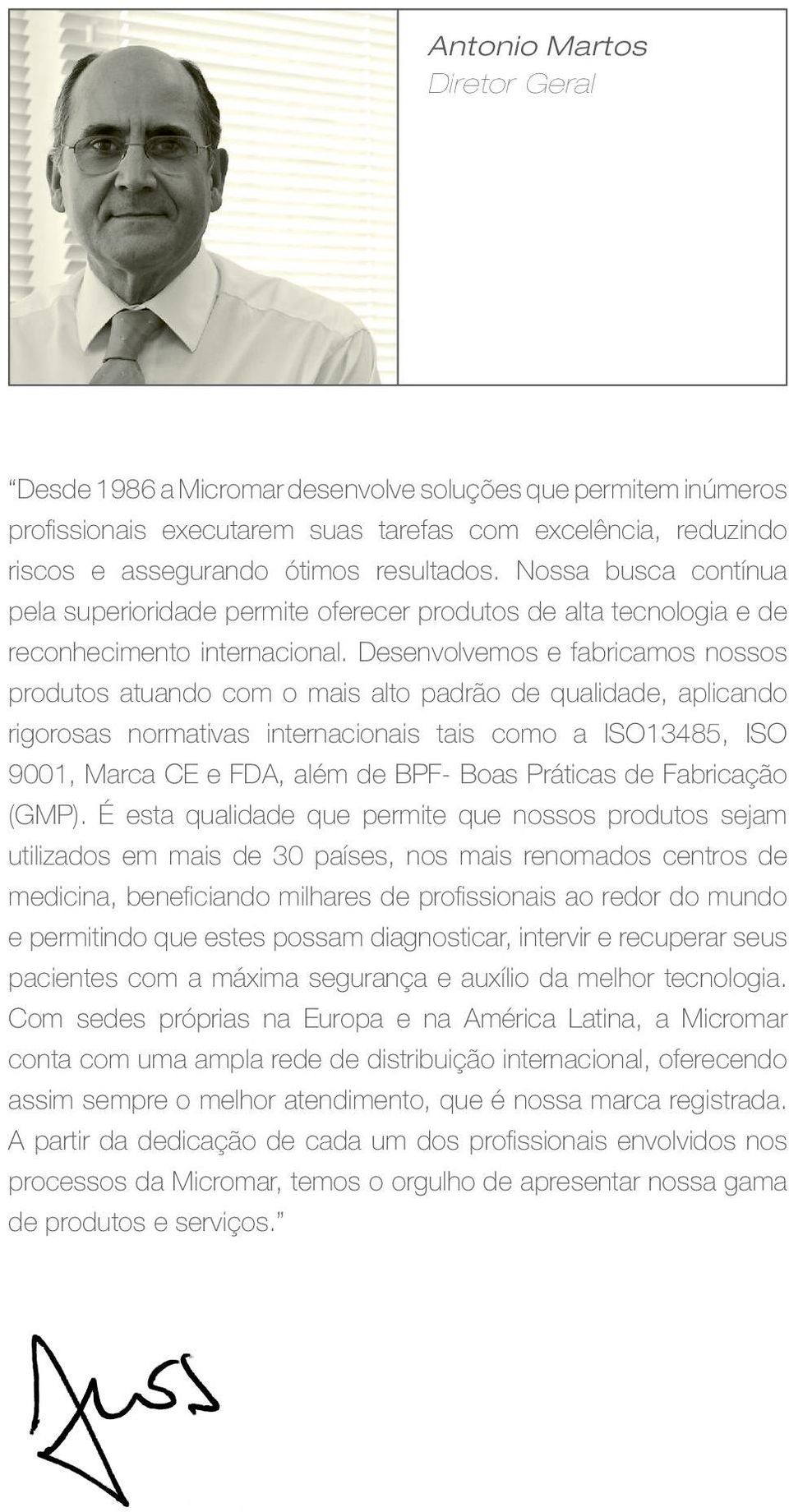 Desenvolvemos e fabricamos nossos produtos atuando com o mais alto padrão de qualidade, aplicando rigorosas normativas internacionais tais como a ISO13485, ISO 9001, Marca CE e FDA, além de BPF- Boas