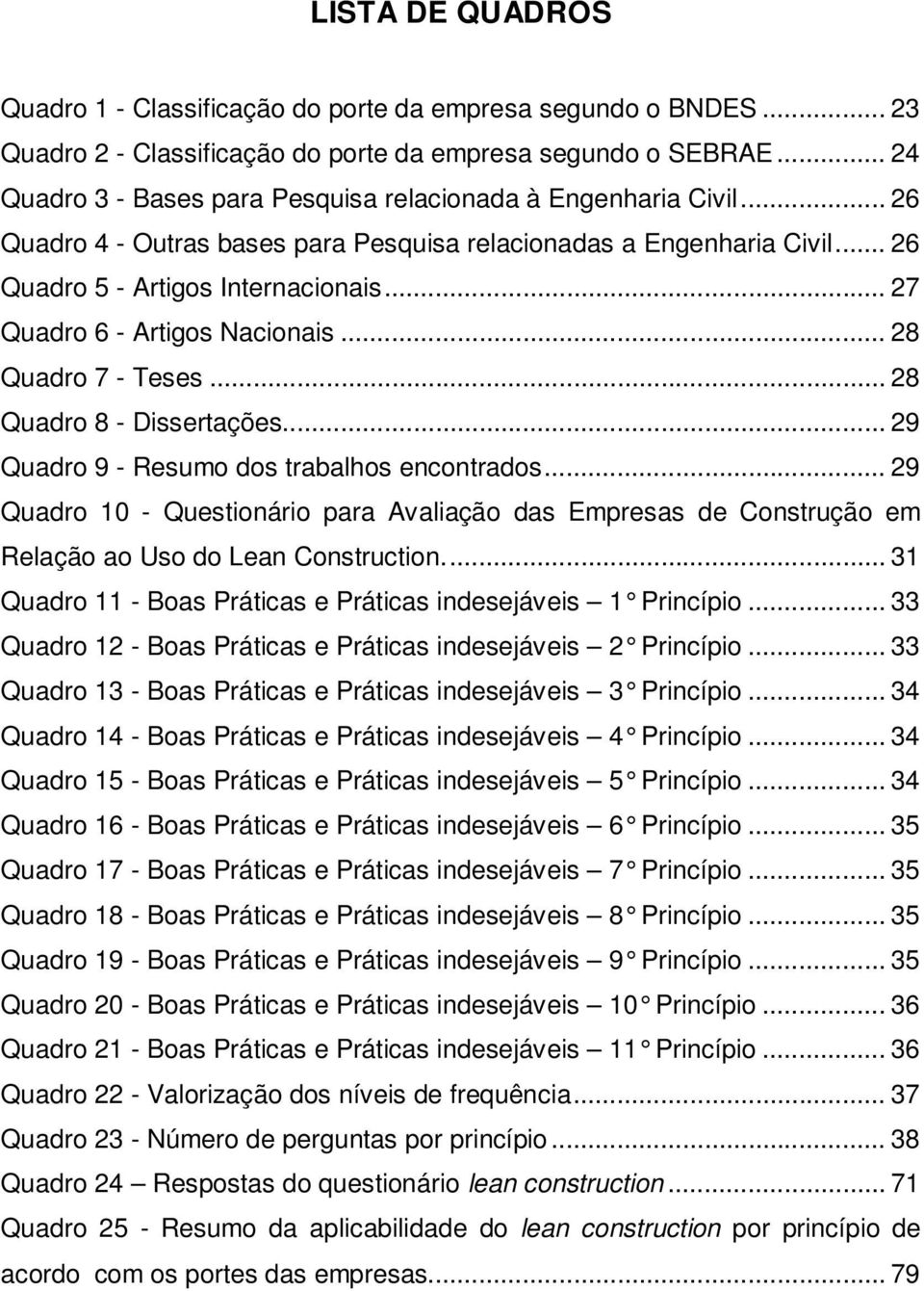 .. 27 Quadro 6 - Artigos Nacionais... 28 Quadro 7 - Teses... 28 Quadro 8 - Dissertações... 29 Quadro 9 - Resumo dos trabalhos encontrados.