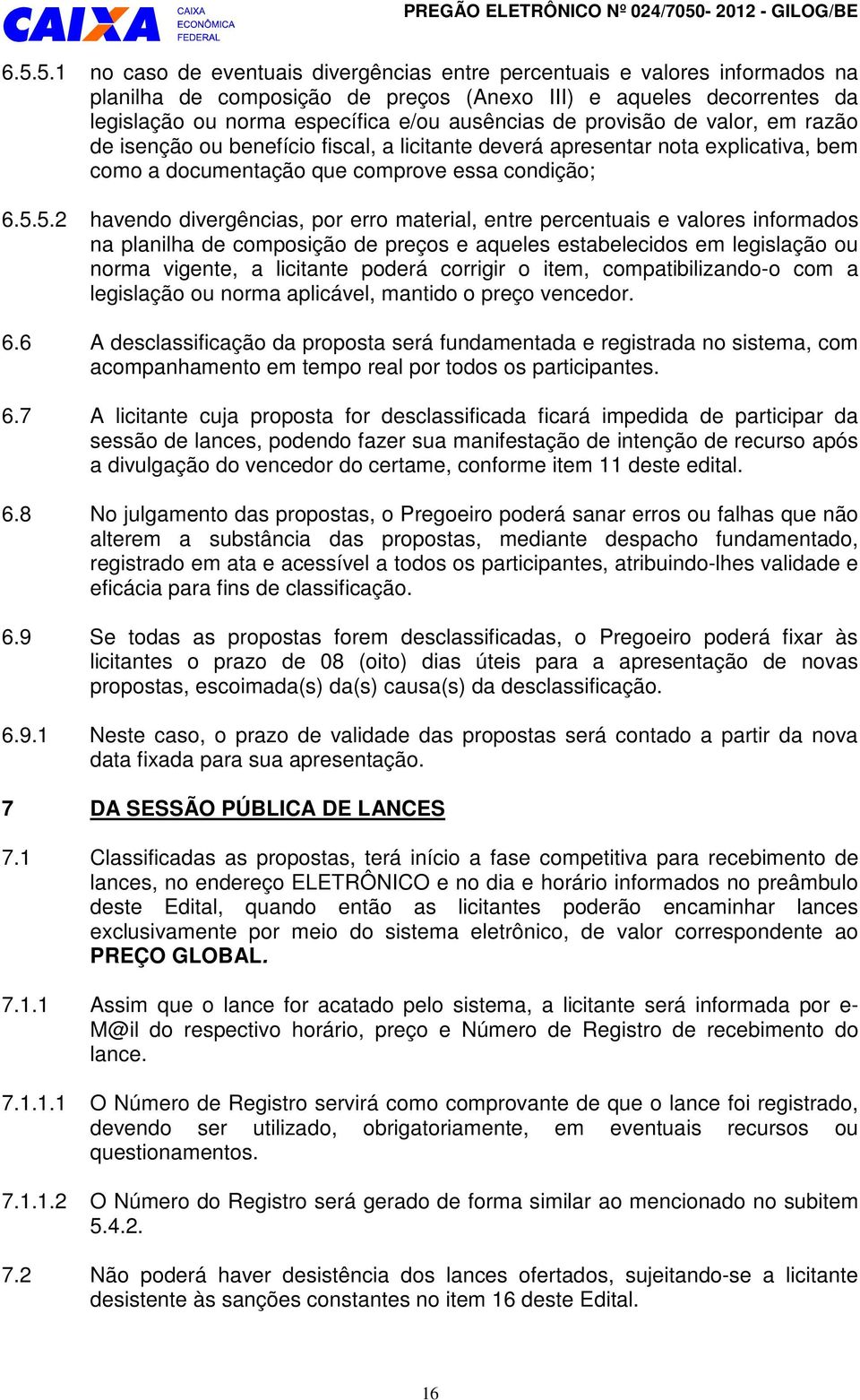 5.1 no caso de eventuais divergências entre percentuais e valores informados na planilha de composição de preços (Anexo III) e aqueles decorrentes da legislação ou norma específica e/ou ausências de