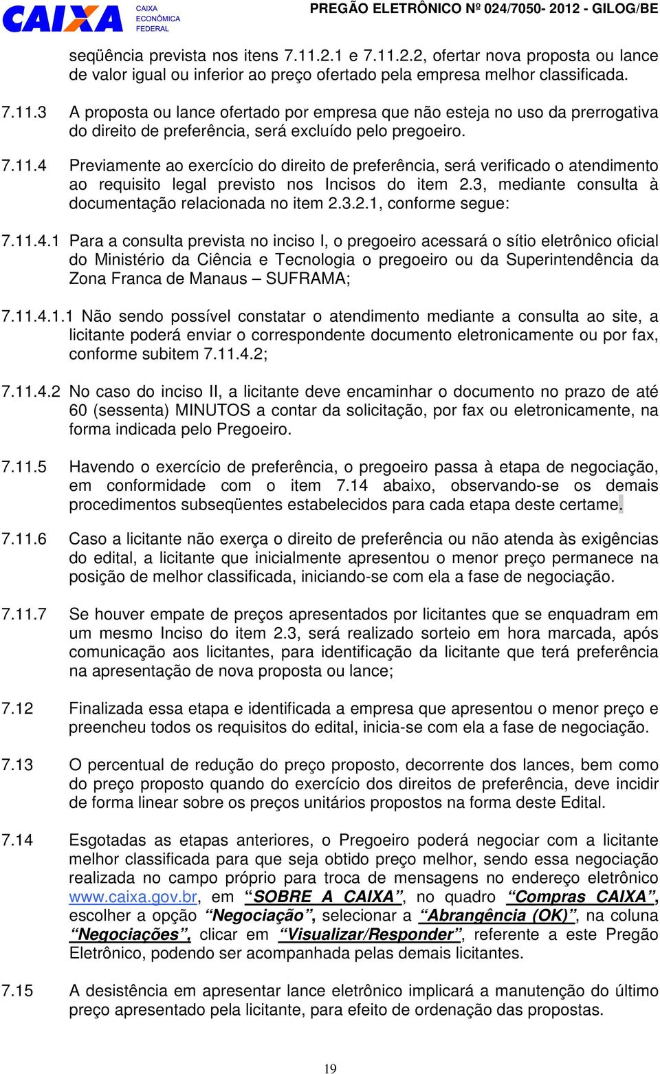 3, mediante consulta à documentação relacionada no item 2.3.2.1, conforme segue: 7.11.4.