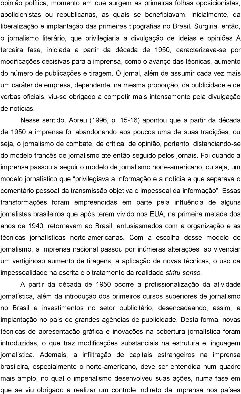 Surgiria, então, o jornalismo literário, que privilegiaria a divulgação de ideias e opiniões A terceira fase, iniciada a partir da década de 1950, caracterizava-se por modificações decisivas para a