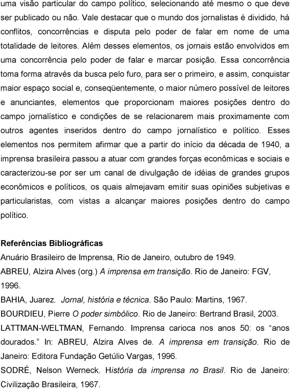 Além desses elementos, os jornais estão envolvidos em uma concorrência pelo poder de falar e marcar posição.