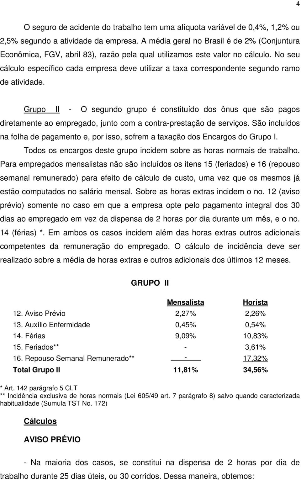 No seu cálculo específico cada empresa deve utilizar a taxa correspondente segundo ramo de atividade.