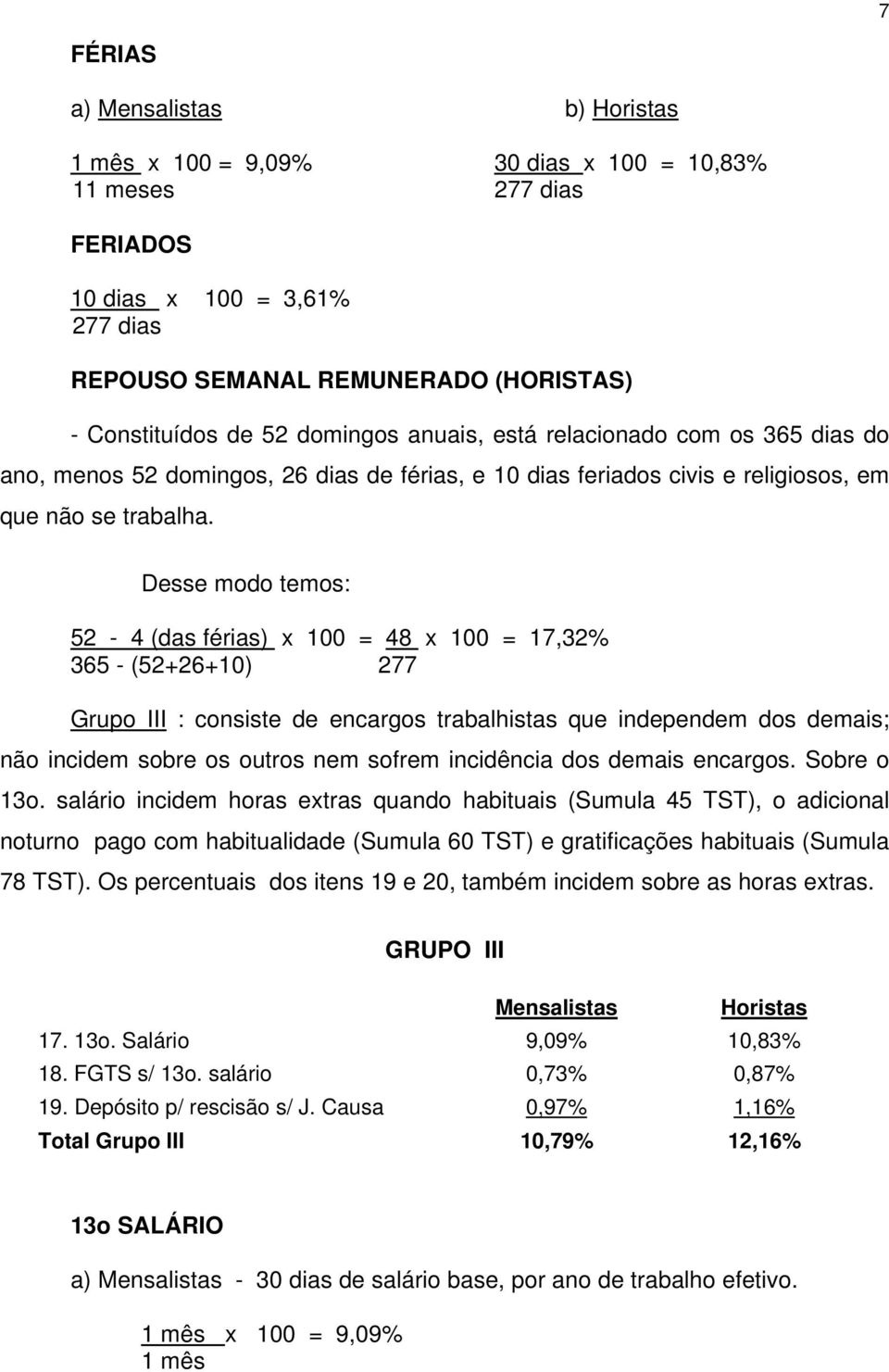 Desse modo temos: 52-4 (das férias) x 100 = 48 x 100 = 17,32% 365 - (52+26+10) 277 Grupo III : consiste de encargos trabalhistas que independem dos demais; não incidem sobre os outros nem sofrem