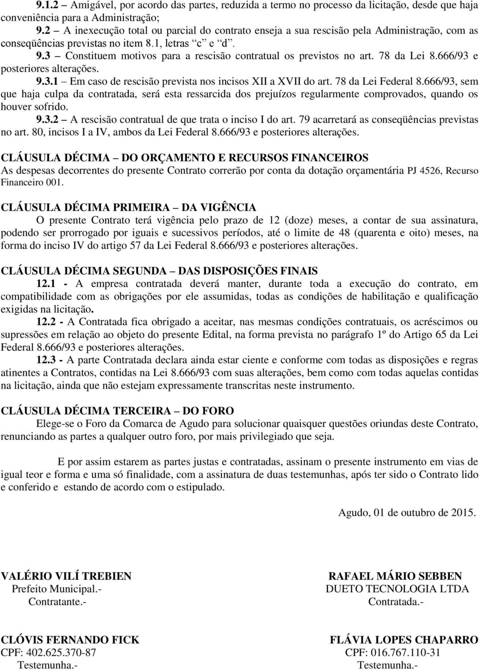 3 Constituem motivos para a rescisão contratual os previstos no art. 78 da Lei 8.666/93 e posteriores alterações. 9.3.1 Em caso de rescisão prevista nos incisos XII a XVII do art. 78 da Lei Federal 8.