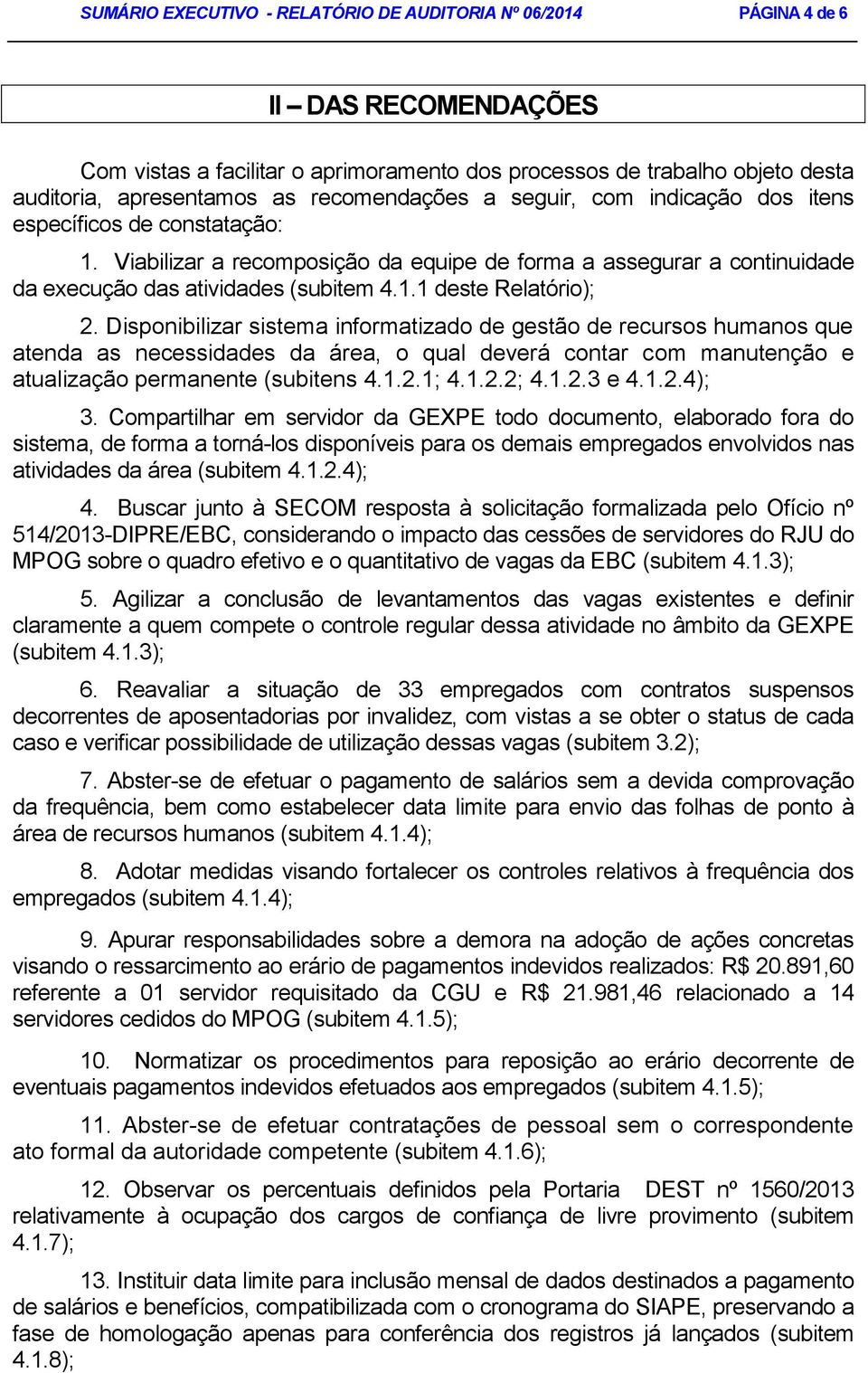 Disponibilizar sistema informatizado de gestão de recursos humanos que atenda as necessidades da área, o qual deverá contar com manutenção e atualização permanente (subitens 4.1.2.1; 4.1.2.2; 4.1.2.3 e 4.