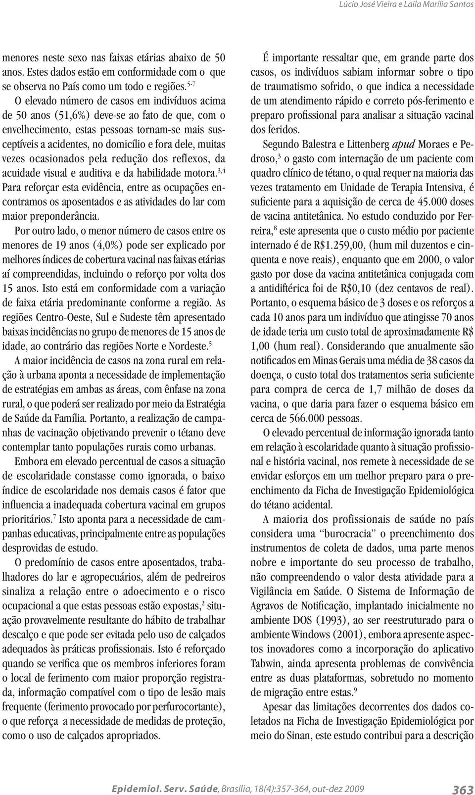 muitas vezes ocasionados pela redução dos reflexos, da acuidade visual e auditiva e da habilidade motora.