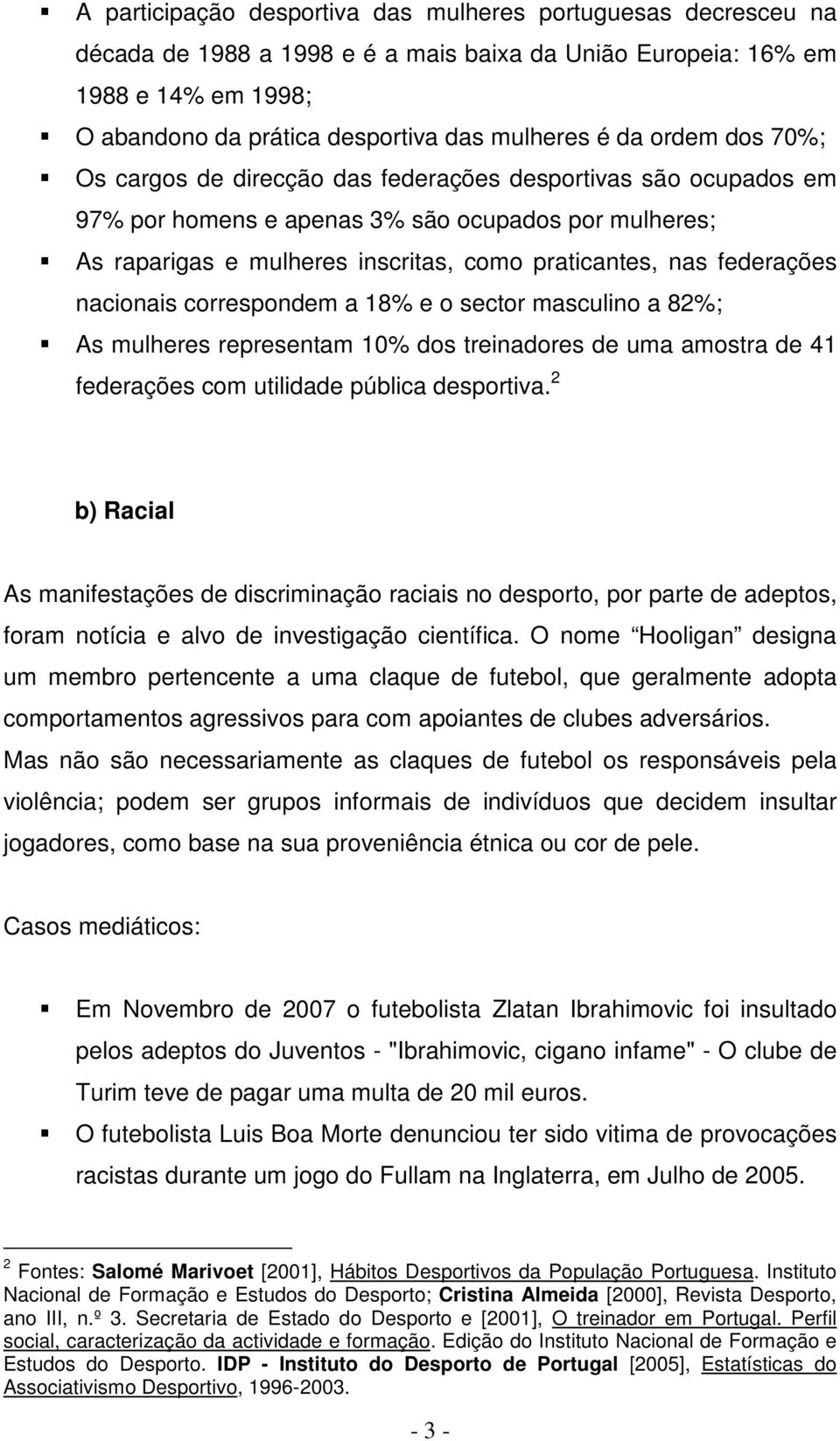 federações nacionais correspondem a 18% e o sector masculino a 82%; As mulheres representam 10% dos treinadores de uma amostra de 41 federações com utilidade pública desportiva.