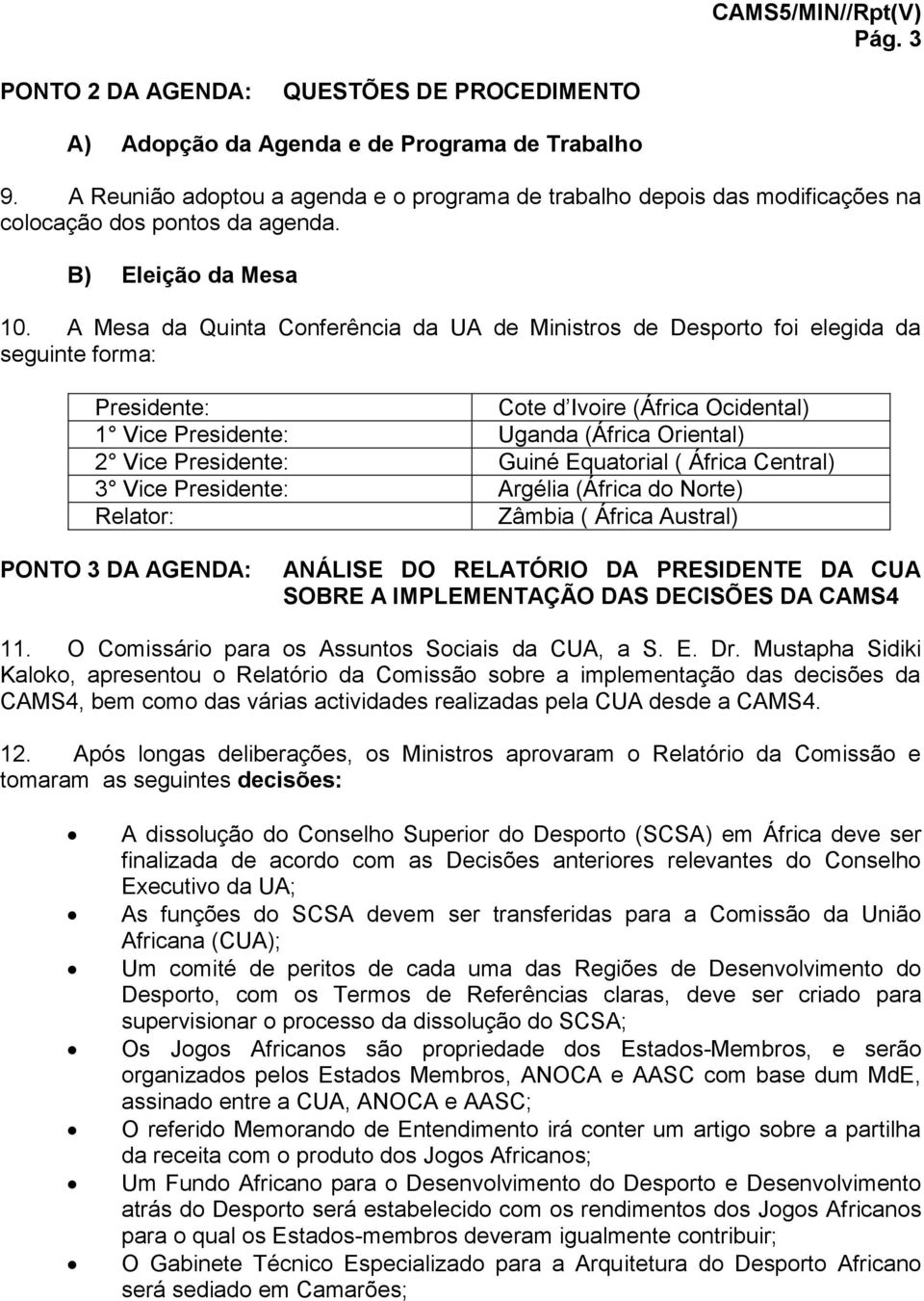 A Mesa da Quinta Conferência da UA de Ministros de Desporto foi elegida da seguinte forma: Presidente: Cote d Ivoire (África Ocidental) 1 Vice Presidente: Uganda (África Oriental) 2 Vice Presidente: