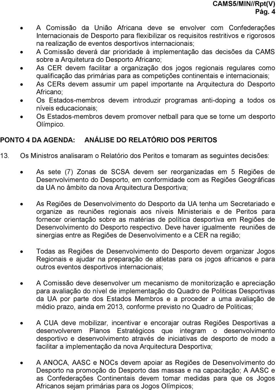 qualificação das primárias para as competições continentais e internacionais; As CERs devem assumir um papel importante na Arquitectura do Desporto Africano; Os Estados-membros devem introduzir