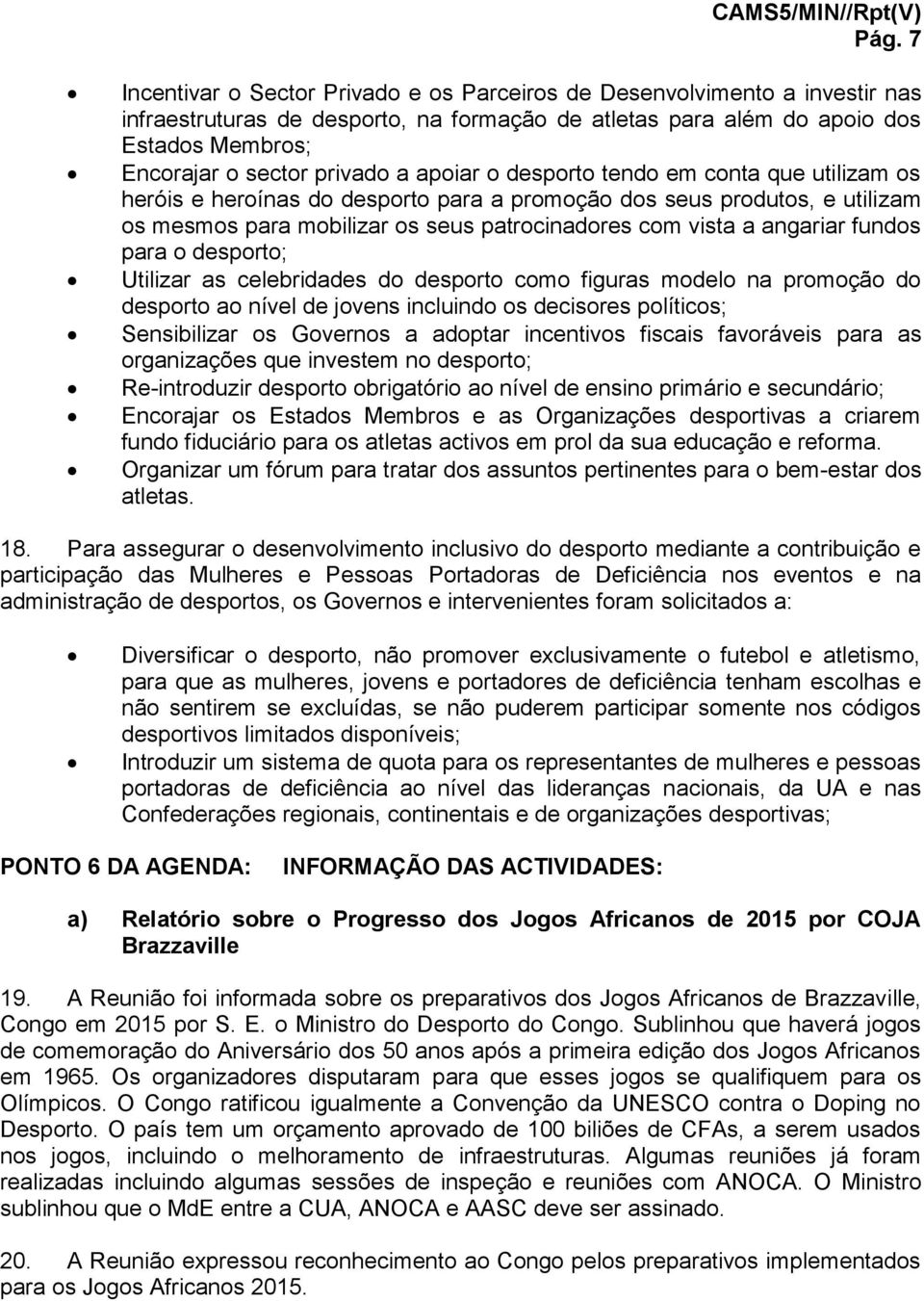 angariar fundos para o desporto; Utilizar as celebridades do desporto como figuras modelo na promoção do desporto ao nível de jovens incluindo os decisores políticos; Sensibilizar os Governos a