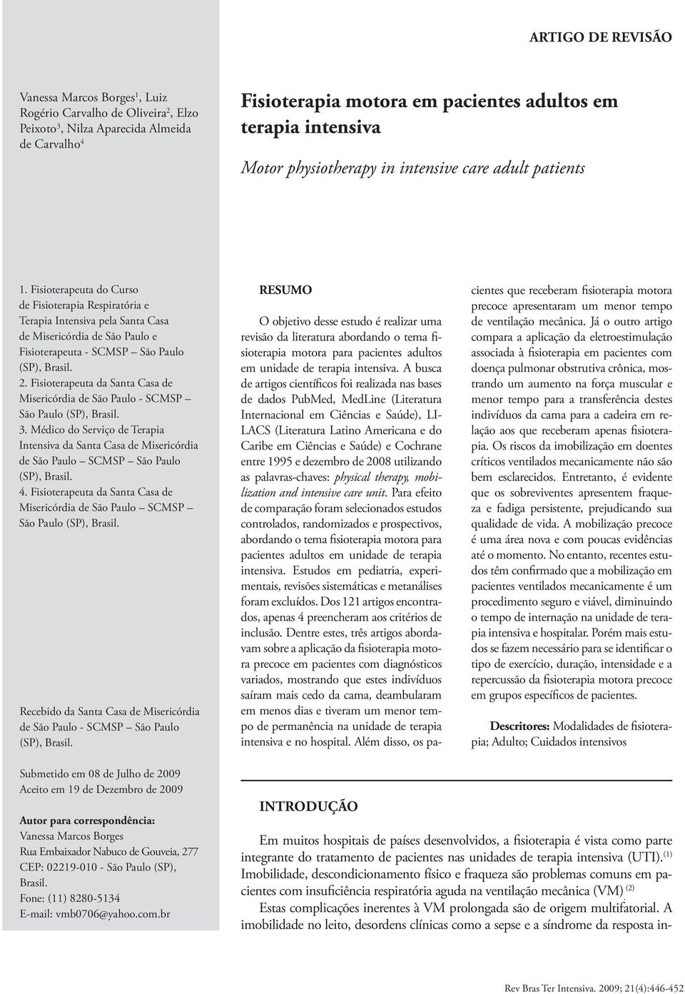 Fisioterapeuta do Curso de Fisioterapia Respiratória e Terapia Intensiva pela Santa Casa de Misericórdia de São Paulo e Fisioterapeuta - SCMSP São Paulo (SP), Brasil. 2.