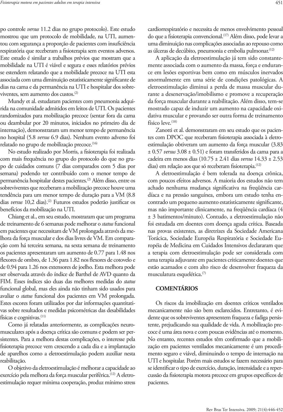 Este estudo é similar a trabalhos prévios que mostram que a mobilidade na UTI é viável e segura e esses relatórios prévios se estendem relatando que a mobilidade precoce na UTI esta associada com uma