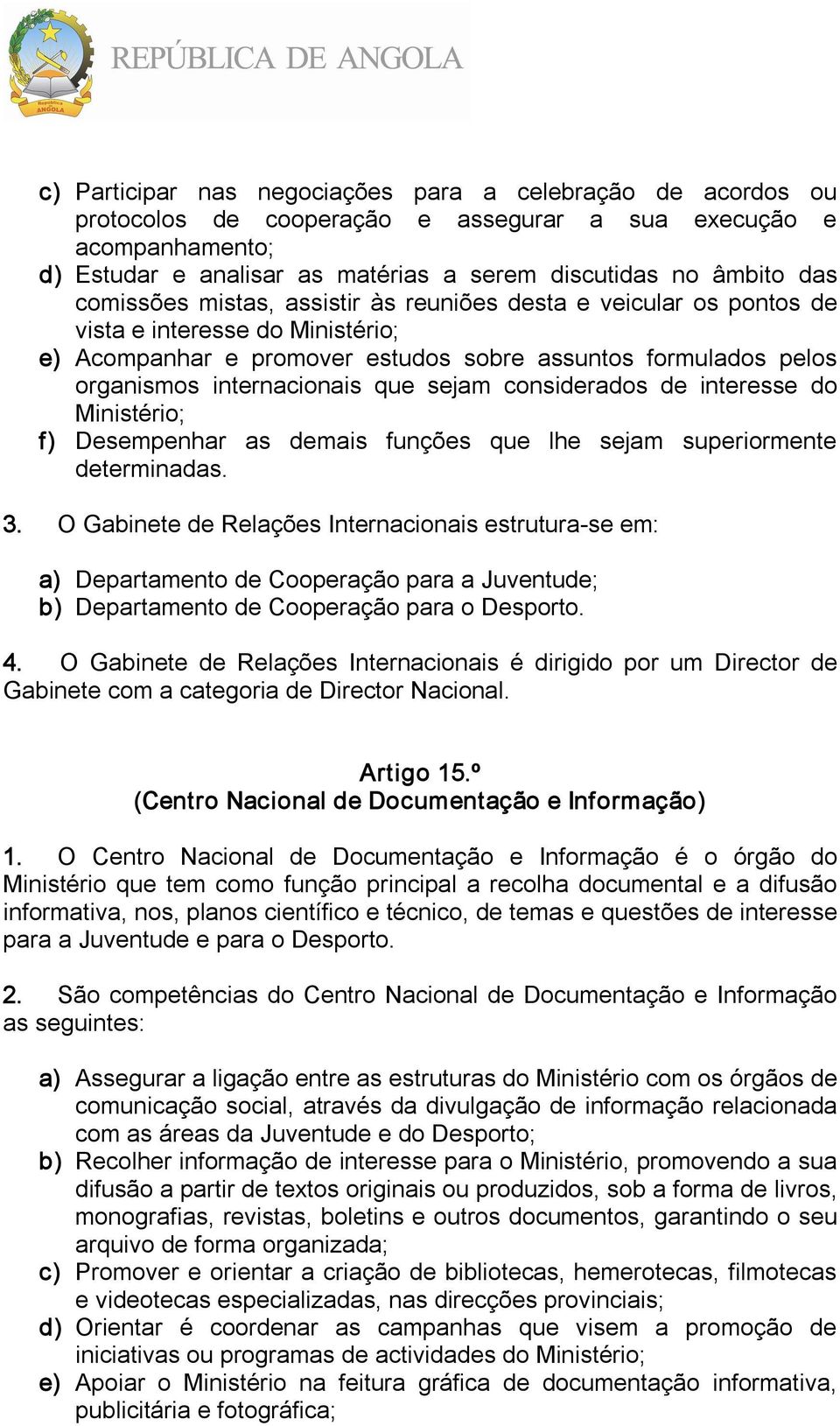 sejam considerados de interesse do Ministério; f) Desempenhar as demais funções que lhe sejam superiormente determinadas. 3.