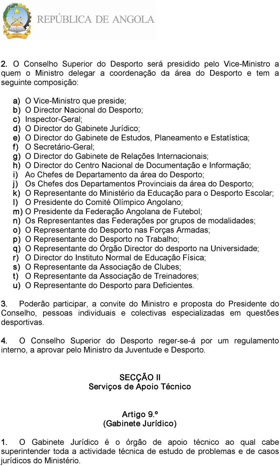 Gabinete de Relações Internacionais; h) O Director do Centro Nacional de Documentação e Informação; i) Ao Chefes de Departamento da área do Desporto; j) Os Chefes dos Departamentos Provinciais da