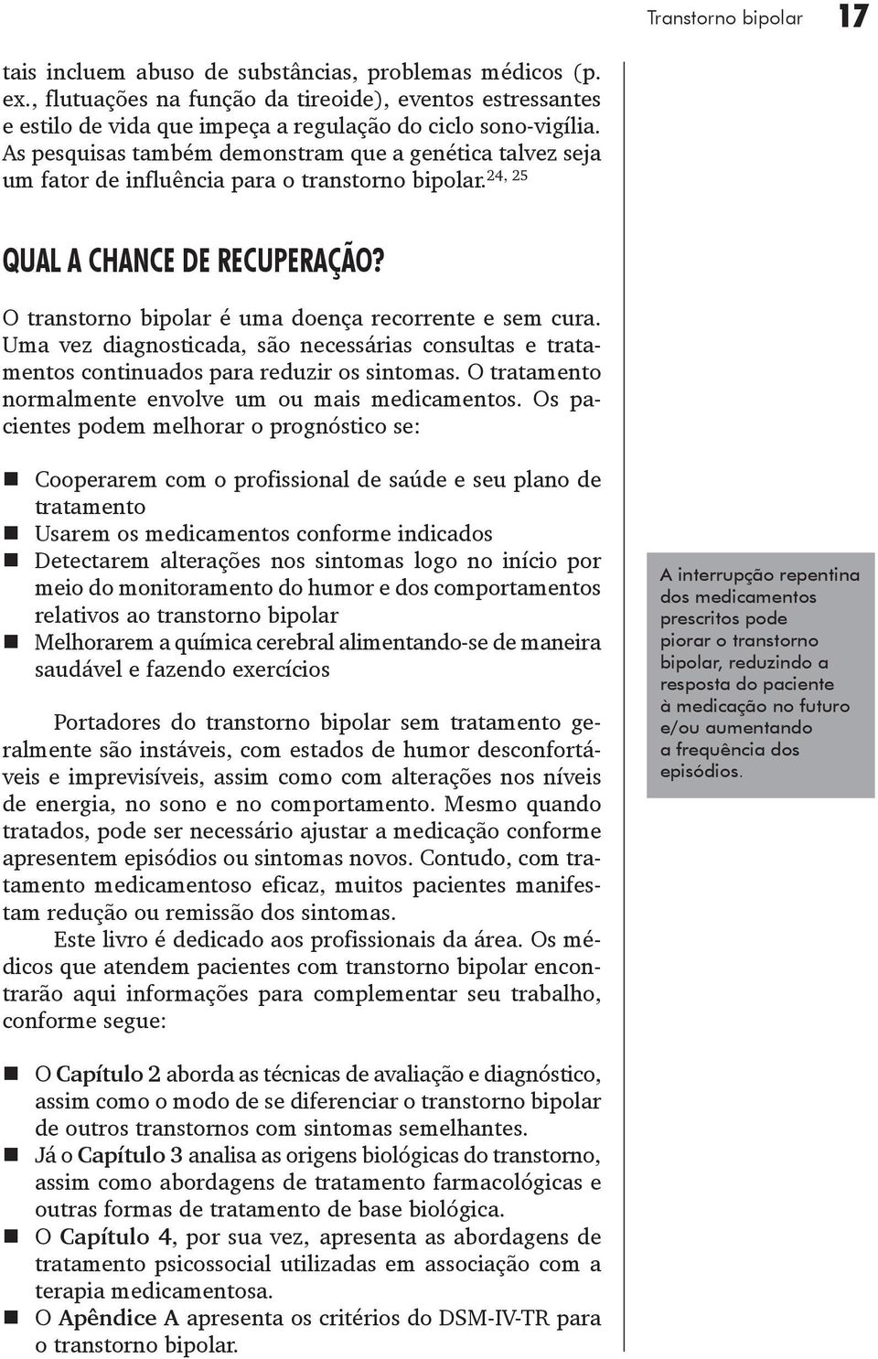 As pesquisas também demonstram que a genética talvez seja 24, 25 um fator de influência para o transtorno bipolar. Qual a chance de recuperação?