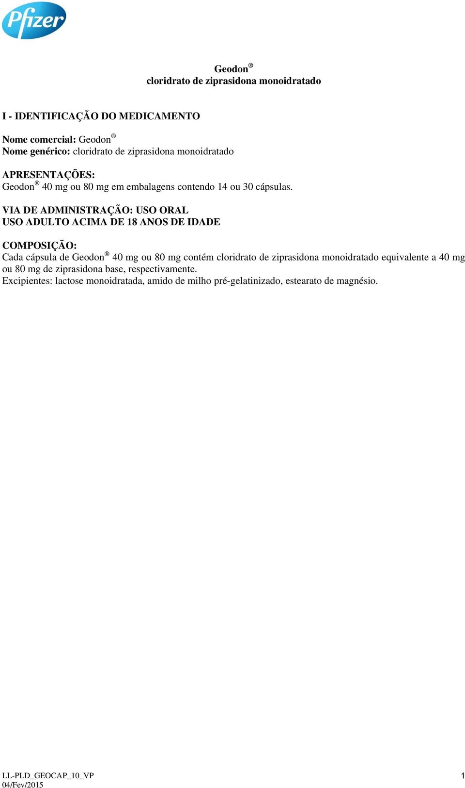 VIA DE ADMINISTRAÇÃO: USO ORAL USO ADULTO ACIMA DE 18 ANOS DE IDADE COMPOSIÇÃO: Cada cápsula de Geodon 40 mg ou 80 mg contém cloridrato de