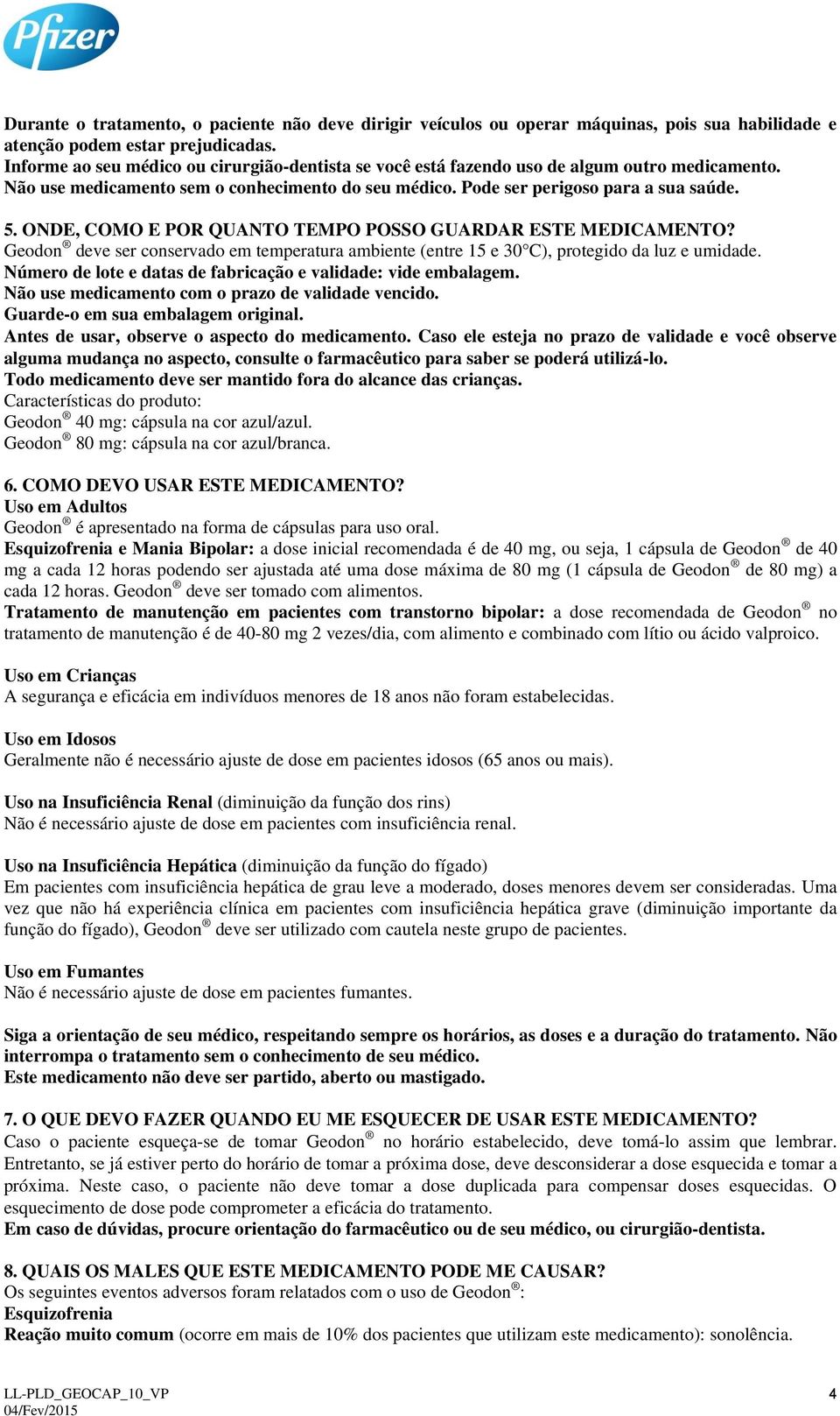 ONDE, COMO E POR QUANTO TEMPO POSSO GUARDAR ESTE MEDICAMENTO? Geodon deve ser conservado em temperatura ambiente (entre 15 e 30 C), protegido da luz e umidade.