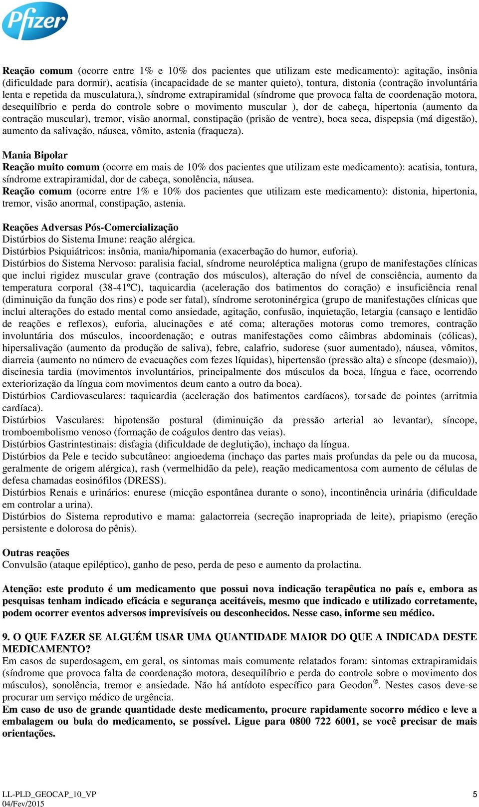 dor de cabeça, hipertonia (aumento da contração muscular), tremor, visão anormal, constipação (prisão de ventre), boca seca, dispepsia (má digestão), aumento da salivação, náusea, vômito, astenia