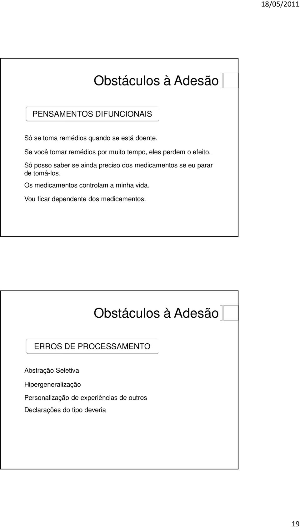 Só posso saber se ainda preciso dos medicamentos se eu parar de tomá-los. Os medicamentos controlam a minha vida.