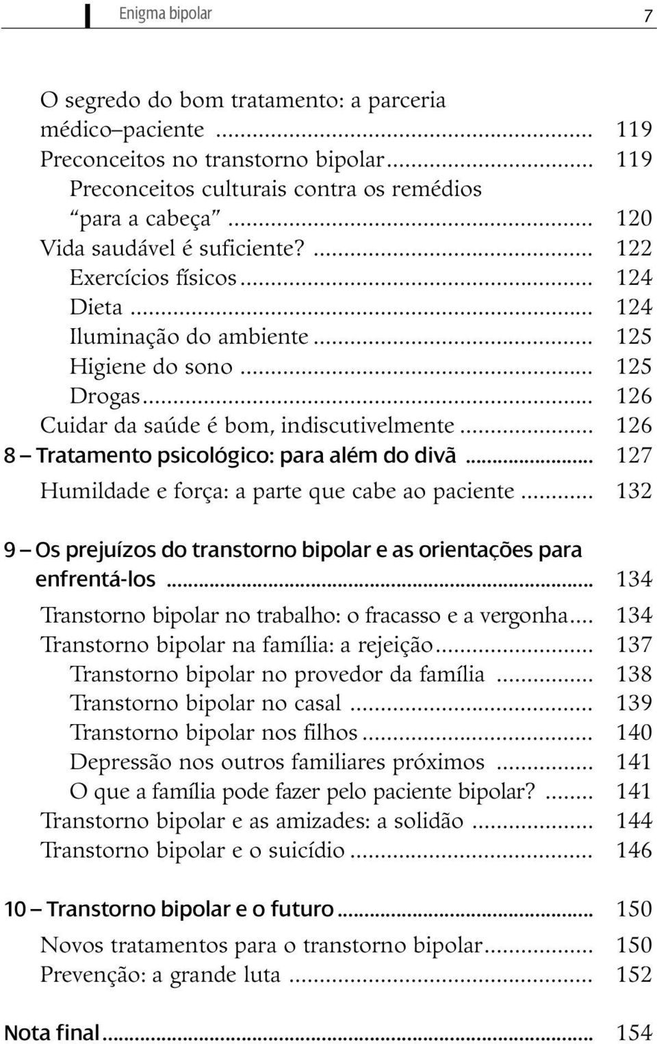 .. 126 8 Tratamento psicológico: para além do divã... 127 Humildade e força: a parte que cabe ao paciente... 132 9 Os prejuízos do transtorno bipolar e as orientações para enfrentá-los.