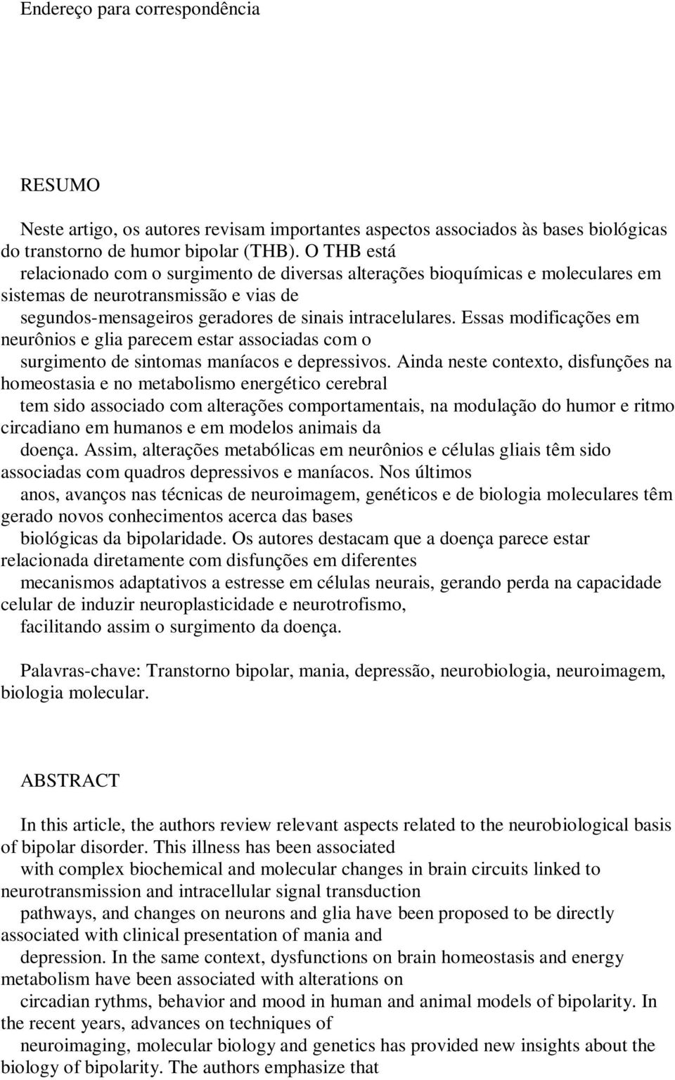 Essas modificações em neurônios e glia parecem estar associadas com o surgimento de sintomas maníacos e depressivos.