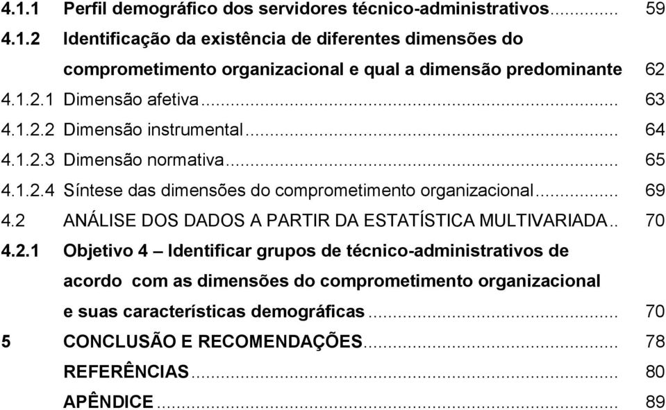 .. 69 4.2 ANÁLISE DOS DADOS A PARTIR DA ESTATÍSTICA MULTIVARIADA.. 70 4.2.1 Objetivo 4 Identificar grupos de técnico-administrativos de acordo com as dimensões do comprometimento organizacional e suas características demográficas.