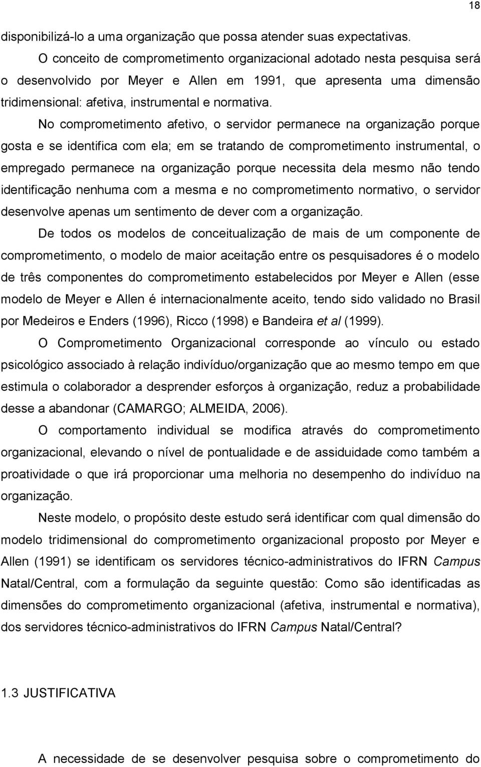 No comprometimento afetivo, o servidor permanece na organização porque gosta e se identifica com ela; em se tratando de comprometimento instrumental, o empregado permanece na organização porque